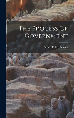 The Process Of Government by Bentley, Arthur Fisher