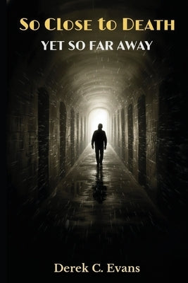So Close to Death Yet So Far Awat by Evans, Derek C.