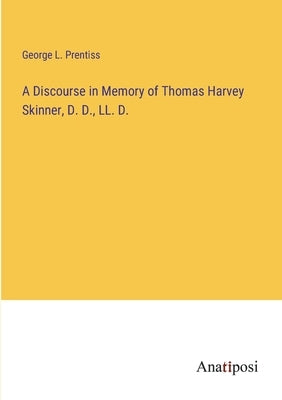 A Discourse in Memory of Thomas Harvey Skinner, D. D., LL. D. by Prentiss, George L.