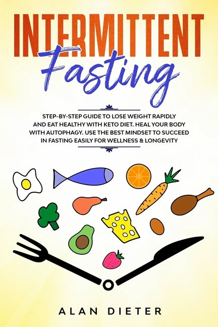 Intermittent fasting: Step-by-Step Guide to Lose Weight Rapidly and Eat Healthy with Keto Diet. Heal your Body with Autophagy.Use the Best M by Dieter, Alan