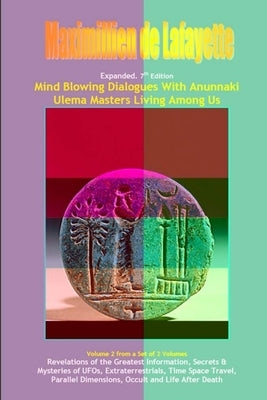 Vol.2. Expanded. Mind Blowing Dialogues With Anunnaki Ulema Masters Living Among Us. by De Lafayette, Maximillien