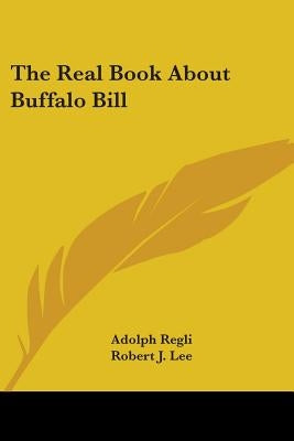 The Real Book about Buffalo Bill by Regli, Adolph