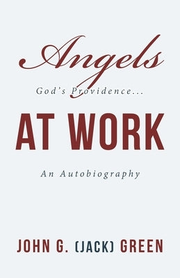 Angels at Work: God's Providence...An Autobiography by Green, John G.