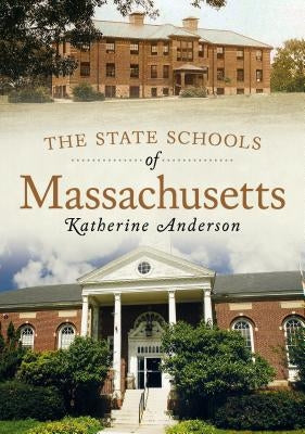 The State Schools of Massachusetts by Anderson, Katherine
