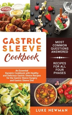 Gastric Sleeve Cookbook: An Essential Bariatric Cookbook with Healthy and Delicious Gastric Sleeve Recipes for the Gastric Sleeve Surgery and G by Newman, Luke