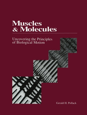 Muscles and Molecules: Uncovering the Principles of Biological Motion by Pollack, Gerald