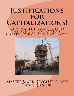 Justifications for Capitalizations!: WHY Master Twain Defies the School of FOOLS by Capitalizing Love and Hate! by Twain Jr, Mark Revolutionary