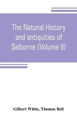 The natural history and antiquities of Selborne, in the county of Southhampton (Volume II) by White, Gilbert