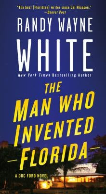 The Man Who Invented Florida: A Doc Ford Novel by White, Randy Wayne