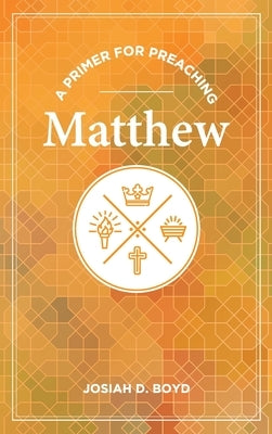 A Primer for Preaching Matthew by Boyd, Josiah D.