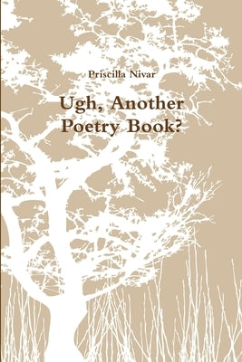 Ugh, Another Poetry Book? by Nivar, Priscilla