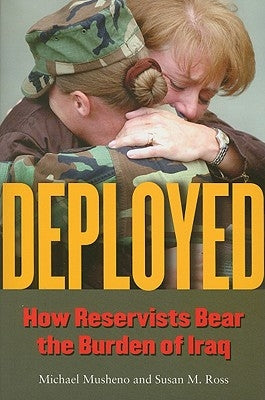 Deployed: How Reservists Bear the Burden of Iraq by Musheno, Michael Craig