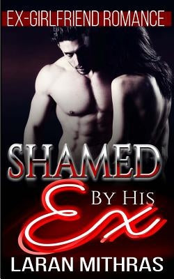 Shamed by His Ex: New Adult Romance by Mithras, Laran