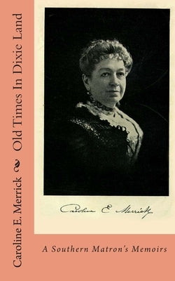 Old Times In Dixie Land: A Southern Matron's Memoirs by Merrick, Caroline E.