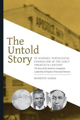 The Untold Story of Hispanic Pentecostal Evangelism: The Early Twentieth Century by Garza Sr, Modesto