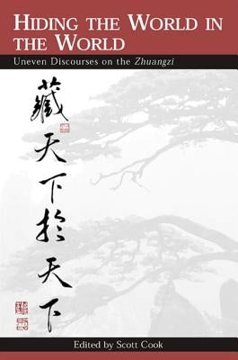 Hiding the World in the World: Uneven Discourses on the Zhuangzi by Cook, Scott