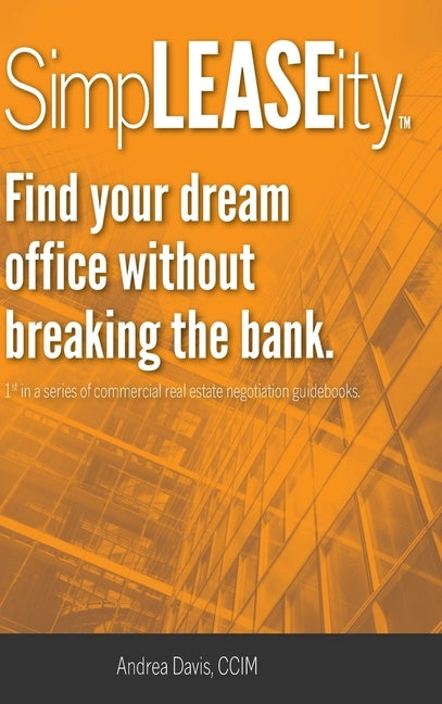 SimpLEASEity(TM): Find your dream office without breaking the bank. by Davis, Andrea