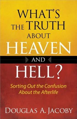 What's the Truth about Heaven and Hell by Jacoby, Douglas