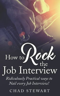 How to Rock the Job Interview! by Stewart, Chad