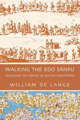 Walking the Edo Sanpu: Nagasaki to Tokyo in Dutch Footsteps by De Lange, William