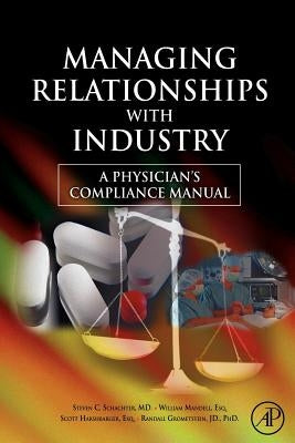 Managing Relationships with Industry: A Physician's Compliance Manual by Schachter, Steven C.