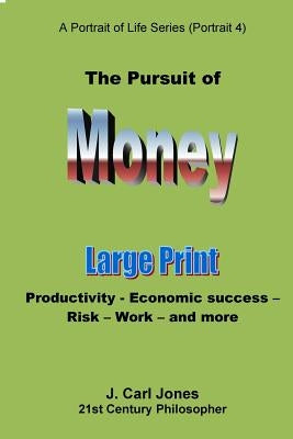 The Pursuit of Money [LARGE PRINT]: Productivity - Economic success - Risk - Work - and more by Jones, J. Carl