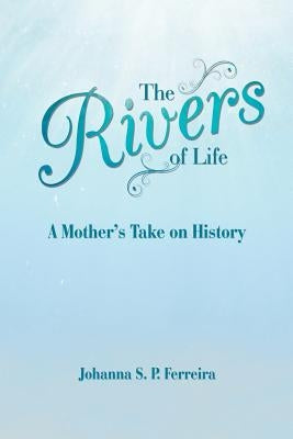 The Rivers of Life: A Mother'S Take on History by S. P. Ferreira, Johanna