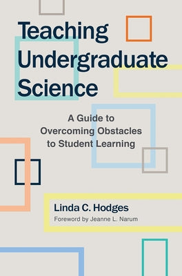 Teaching Undergraduate Science: A Guide to Overcoming Obstacles to Student Learning by Hodges, Linda C.