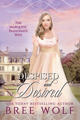 Despised & Desired: The Marquess' Passionate Wife by Wolf, Bree