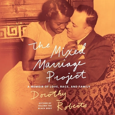 The Mixed Marriage Project: A Memoir of Love, Race, and Family by Roberts, Dorothy