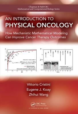 An Introduction to Physical Oncology: How Mechanistic Mathematical Modeling Can Improve Cancer Therapy Outcomes by Cristini, Vittorio