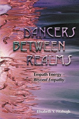 Dancers Between Realms-Empath Energy, Beyond Empathy by Fitzhugh, Elisabeth Y.