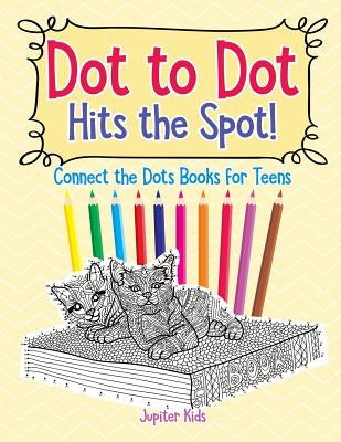 Dot to Dot Hits the Spot! Connect the Dots Books for Teens by Jupiter Kids
