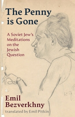 The Penny is Gone: A Soviet Jew's Meditations on the Jewish Question by Bezverkhny, Emil