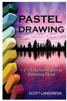 Pastel Drawing: 1-2-3 Easy Techniques To Mastering Pastel Drawing by Landowski, Scott
