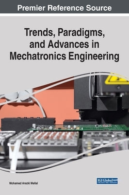 Trends, Paradigms, and Advances in Mechatronics Engineering by Mellal, Mohamed Arezki