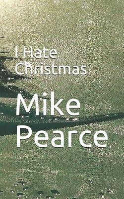 I Hate Christmas by Pearce, Mike