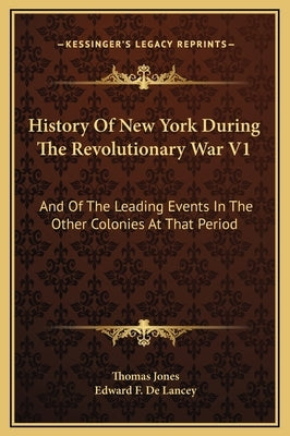 History Of New York During The Revolutionary War V1: And Of The Leading Events In The Other Colonies At That Period by Jones, Thomas