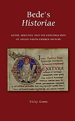 Bede's Historiae: Genre, Rhetoric and the Construction of the Anglo-Saxon Church History by Gunn, Vicky