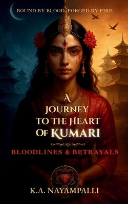 A Journey to the Heart of Kumari: Bloodlines & Betrayals by Nayampalli, K. a.