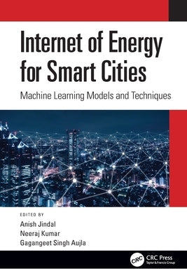 Internet of Energy for Smart Cities: Machine Learning Models and Techniques by Jindal, Anish