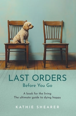 Last Orders: Before You Go by Shearer, Kathie