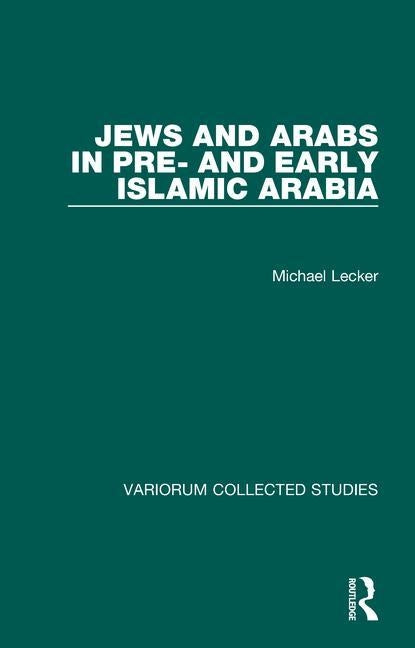 Jews and Arabs in Pre- And Early Islamic Arabia by Lecker, Michael