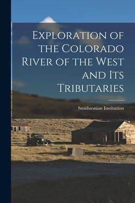 Exploration of the Colorado River of the West and its Tributaries by Institution, Smithsonian