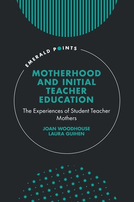 Motherhood and Initial Teacher Education: The Experiences of Student Teacher Mothers by Woodhouse, Joan
