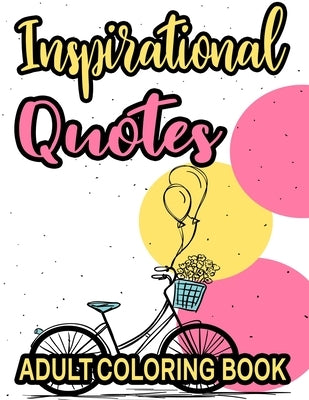 Inspirational Quotes Adult Coloring Book: Coloring Pages To Boost Confidence And Positivity, Motivational Quotes And Florals To Color by Brandt, Sheryl