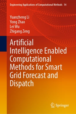 Artificial Intelligence Enabled Computational Methods for Smart Grid Forecast and Dispatch by Li, Yuanzheng