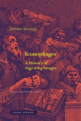 Iconophages: A History of Ingesting Images by Koering, J駻駑ie