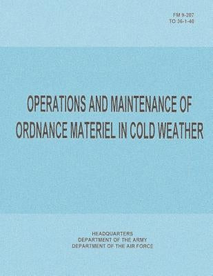 Operations and Maintenance of Ordnance Materiel in Cold Weather (FM 9-207 / TO 36-1-40) by Air Force, Department of the