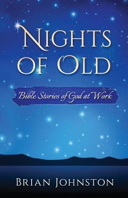 Nights of Old: Bible Stories of God at Work by Johhnston, Brian